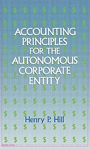 Accounting Principles for the Autonomous Corporate Entity. by Henry P. Hill