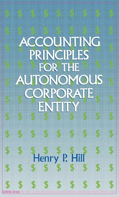 Accounting Principles for the Autonomous Corporate Entity. by Henry P. Hill
