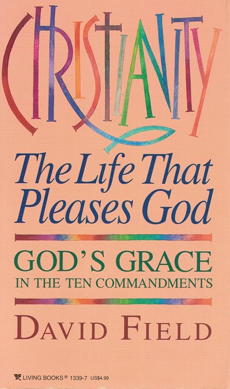 Christianity: The Life That Pleases God by David Field
