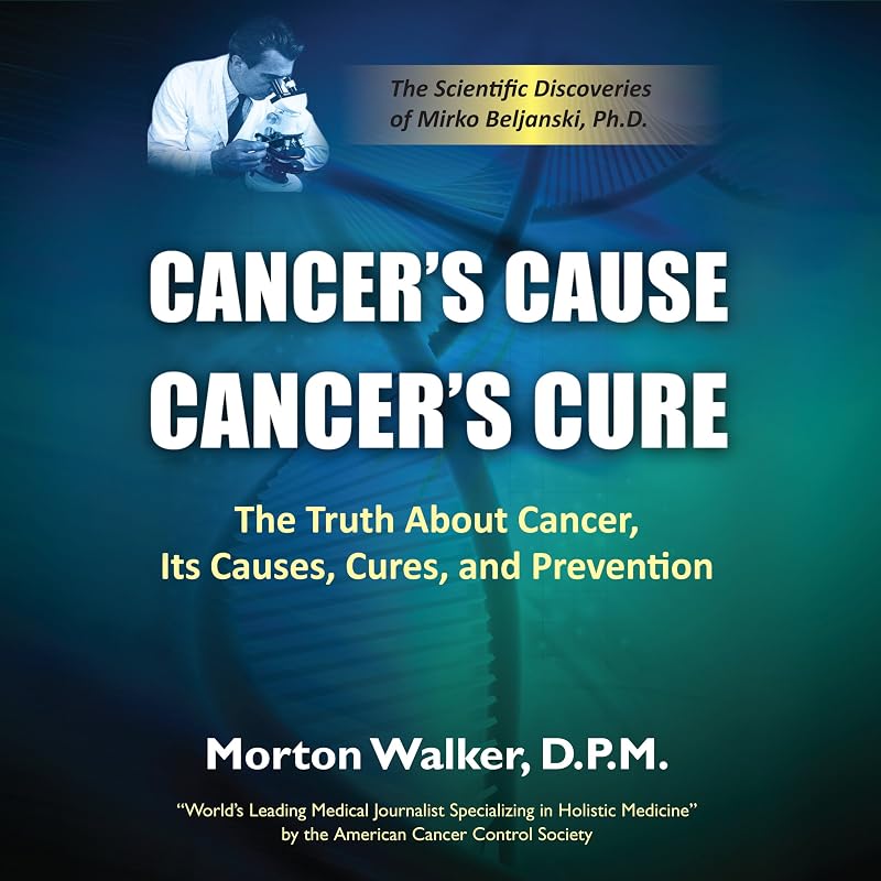 Cancer's Cause, Cancer's Cure: The Truth about Cancer, Its Causes, Cures, and Prevention by Morton Walker