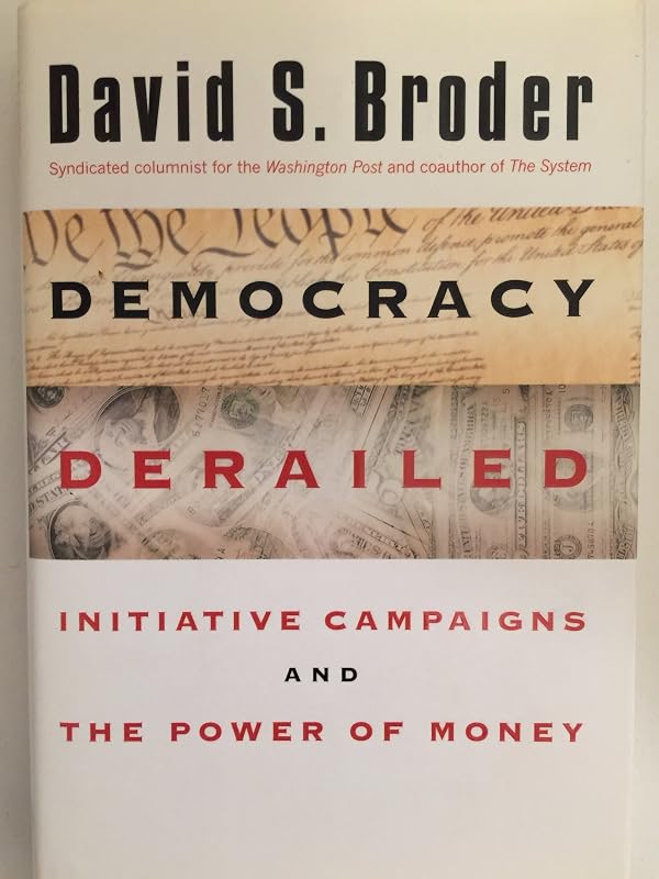 Democracy Derailed: The Initiative Movement and the Power of Money by David S. Broder