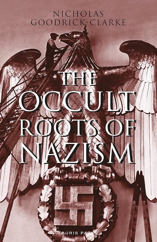 The Occult Roots of Nazism: Secret Aryan Cults and Their Influence on Nazi Ideology by Nicholas Goodrick-Clarke