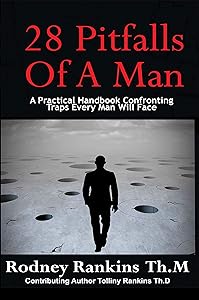 28 PITFALLS OF A MAN: A Practical Handbook Confronting Traps Every Man Will Face by Rodney Rankins Th. M