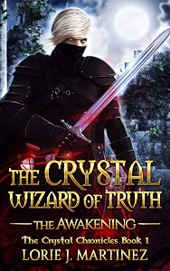 The Crystal Wizard of Truth: The Crystal Chronicles by Lorie Martinez