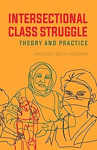 Intersectional Class Struggle: Theory and Practice by Michael Beyea Reagan