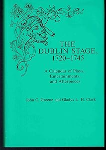 The Dublin Stage, 1720-1745: A Calendar of Plays, Entertainments, and Afterpieces by John C. Greene