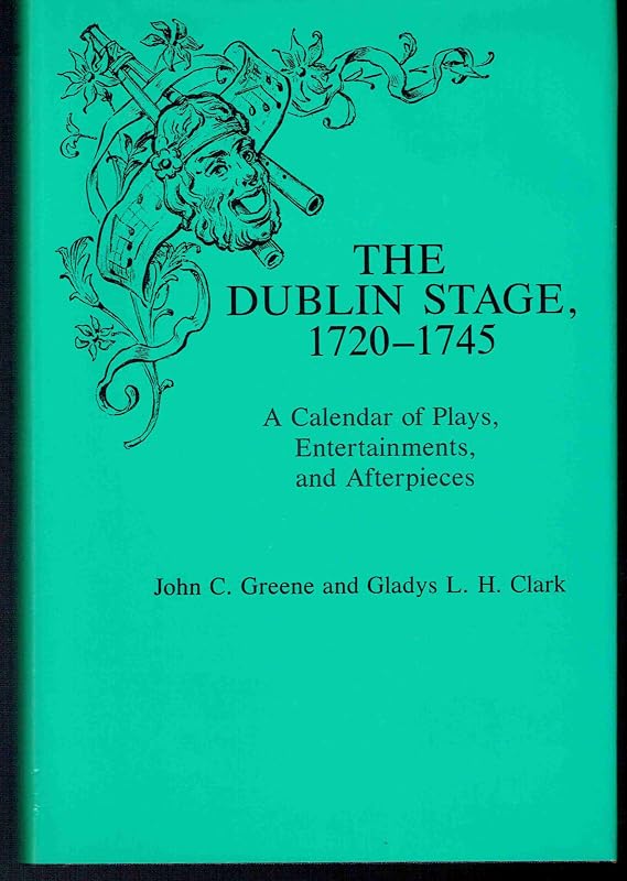 The Dublin Stage, 1720-1745: A Calendar of Plays, Entertainments, and Afterpieces by John C. Greene