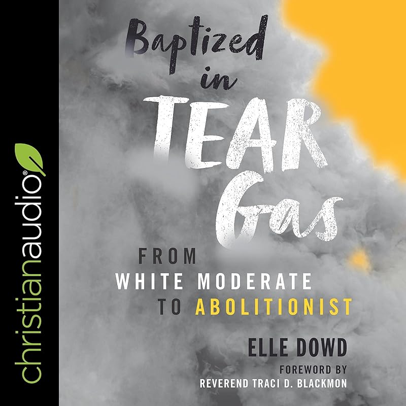 Baptized in Tear Gas: From White Moderate to Abolitionist by Elle Dowd