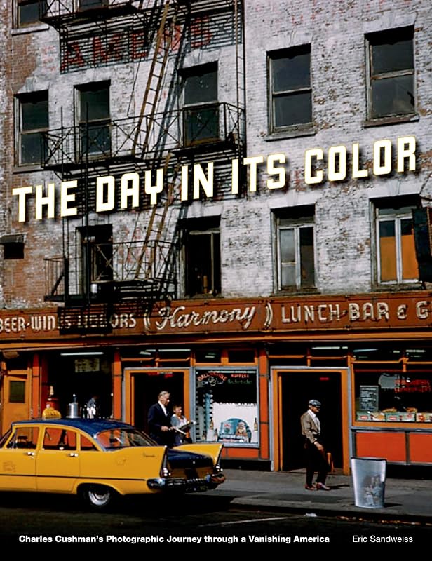 The Day in Its Color: Charles Cushman's Photographic Journey Through a Vanishing America by Eric Sandweiss