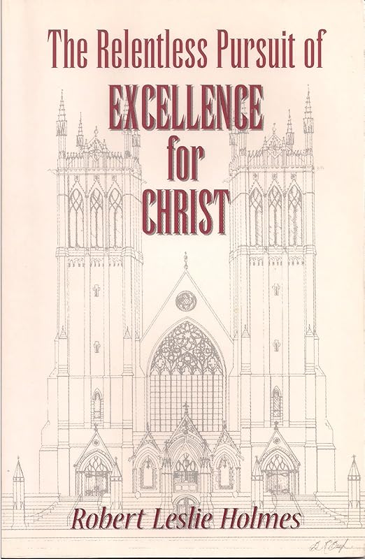 The relentless pursuit of excellence for Christ by Robert Leslie Holmes