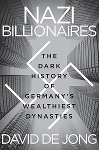 Nazi Billionaires: The Dark History of Germany's Wealthiest Dynasties by David de Jong