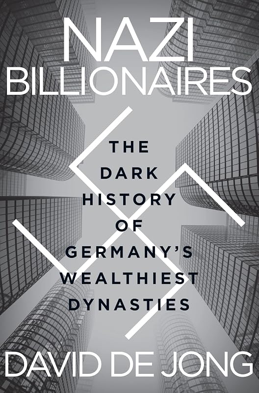 Nazi Billionaires: The Dark History of Germany's Wealthiest Dynasties by David de Jong