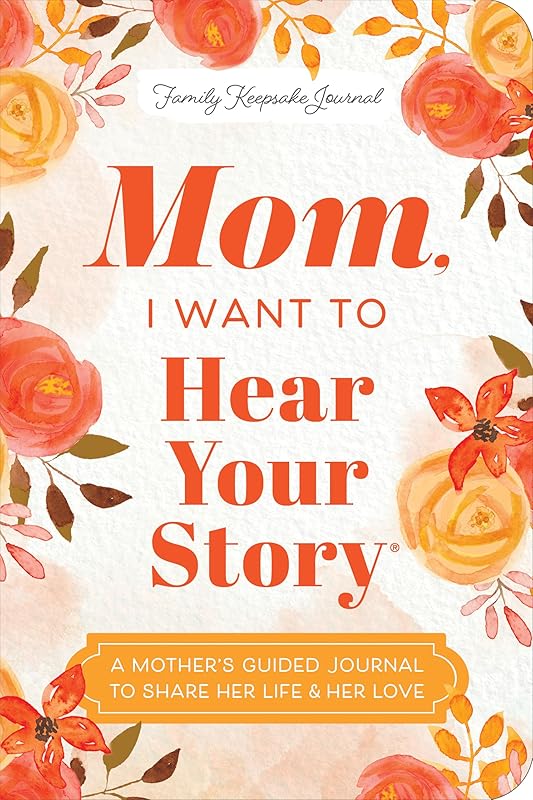 Mom, I Want to Hear Your Story (Expanded Edition): A Mother's Guided Journal to Share Her Life & Her Love by Jeffrey Mason