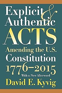 Explicit and Authentic Acts: Amending the U.S. Constitution 1776-2015, With a New Afterword