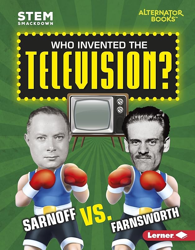 Who Invented the Television?: Sarnoff vs. Farnsworth (STEM Smackdown (Alternator Books ® )) by Karen Latchana Kenney