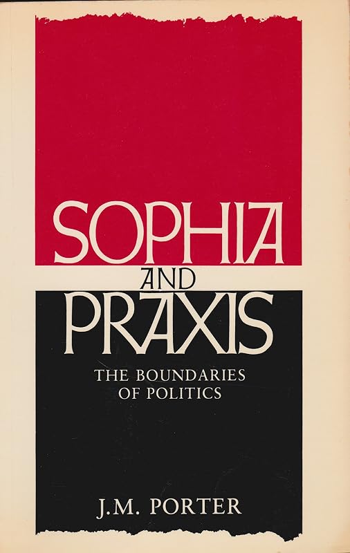 Sophia and Praxis: The Boundaries of Politics by J. M. Porter