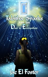 Tabitha Sparks and the Door to Everywhere (Tabitha Sparks Trilogy Book 1) by Jae El Foster