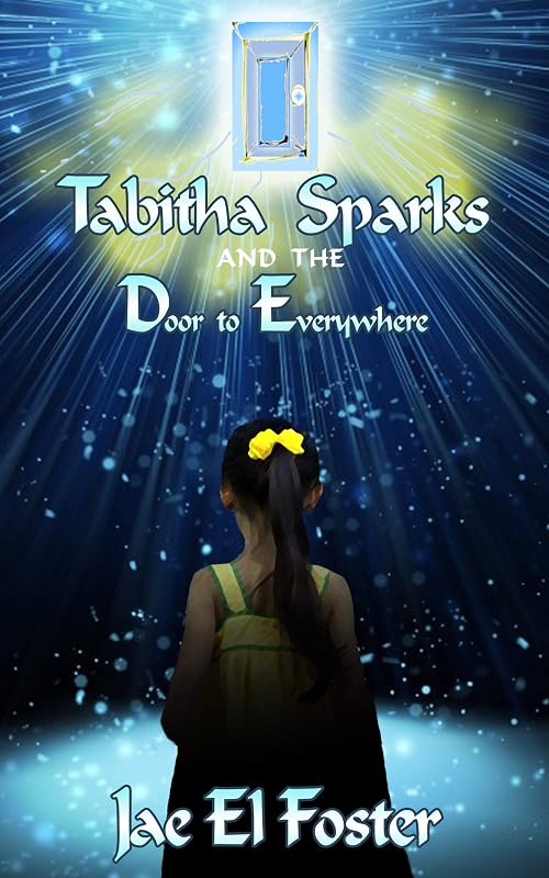 Tabitha Sparks and the Door to Everywhere (Tabitha Sparks Trilogy Book 1) by Jae El Foster