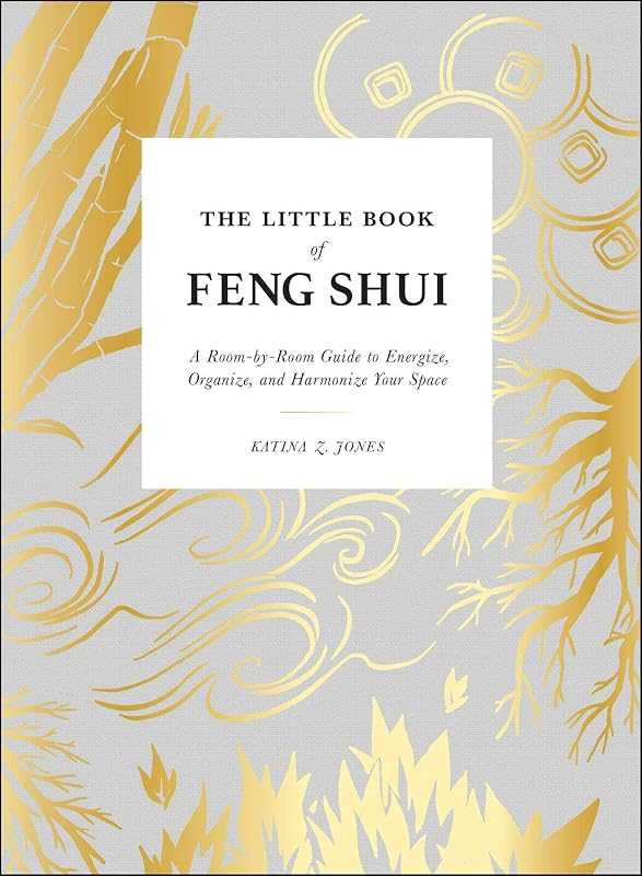 The Little Book of Feng Shui: A Room-by-Room Guide to Energize, Organize, and Harmonize Your Space by Katina Z Jones