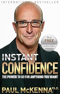 Instant Confidence: The Power to Go for Anything you Want by Paul McKenna Ph.D.