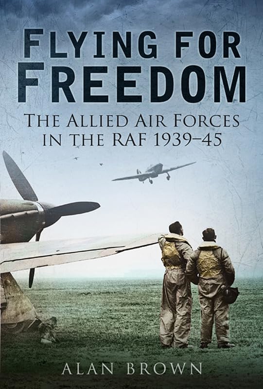 Flying for Freedom: The Allied Air Forces in the RAF 1939-45 by Alan Brown