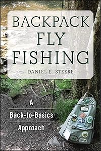 Backpack Fly Fishing: A Back-to-Basics Approach by Daniel E. Steere