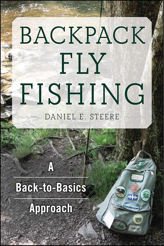 Backpack Fly Fishing: A Back-to-Basics Approach by Daniel E. Steere