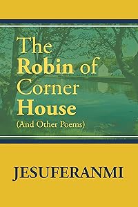 The Robin of Corner House: (And Other Poems) by Jesuferanmi