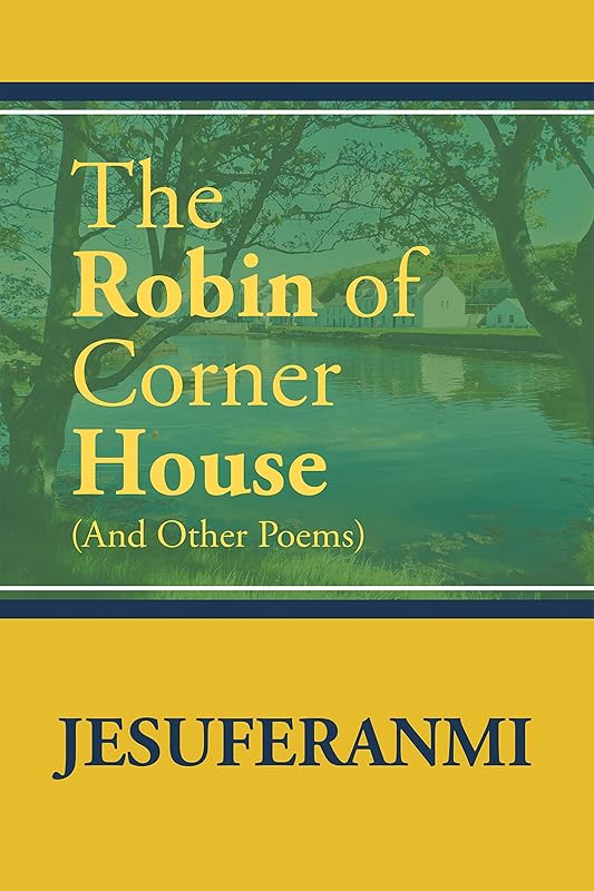 The Robin of Corner House: (And Other Poems) by Jesuferanmi