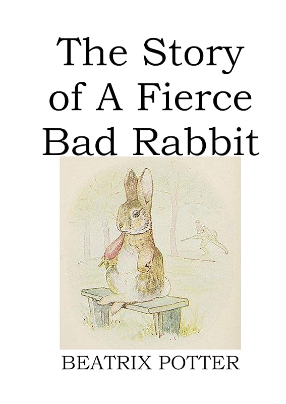 The Story of A Fierce Bad Rabbit (illustrated) by Beatrix Potter