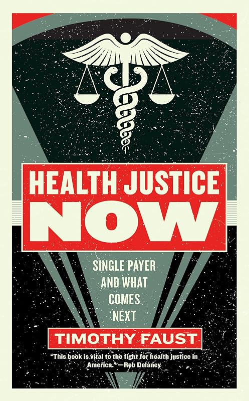 Health Justice Now: Single Payer and What Comes Next (Activist Citizens Library) by Timothy Faust