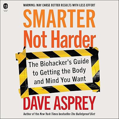 Smarter Not Harder: The Biohacker's Guide to Getting the Body and Mind You Want