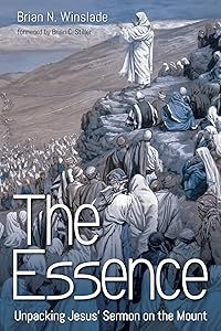 The Essence: Unpacking Jesus’ Sermon on the Mount by Brian N. Winslade