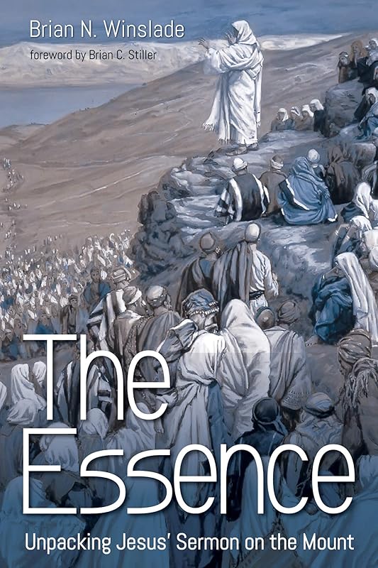 The Essence: Unpacking Jesus’ Sermon on the Mount by Brian N. Winslade