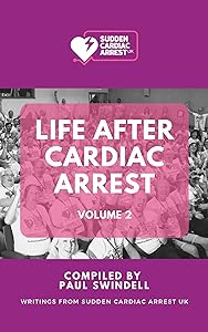 Life After Cardiac Arrest Volume 2: Writings from Sudden Cardiac Arrest UK by Paul Swindell