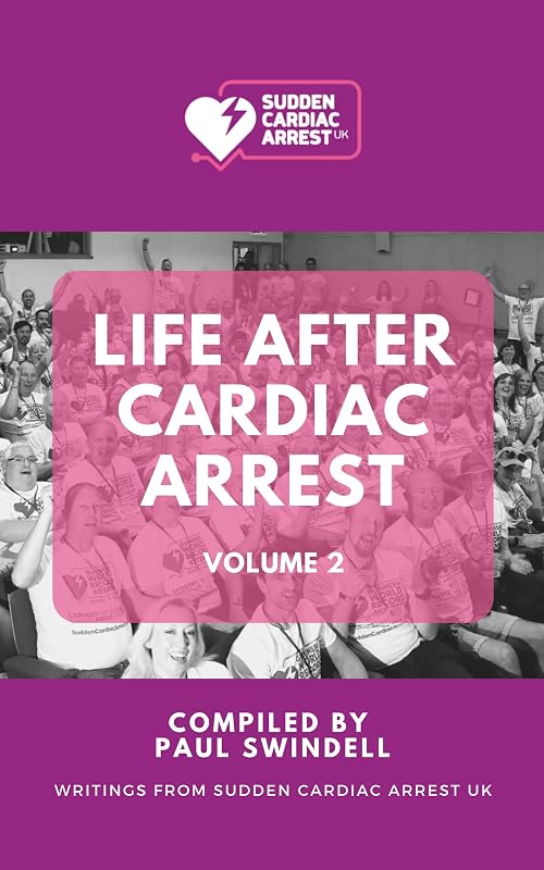 Life After Cardiac Arrest Volume 2: Writings from Sudden Cardiac Arrest UK by Paul Swindell