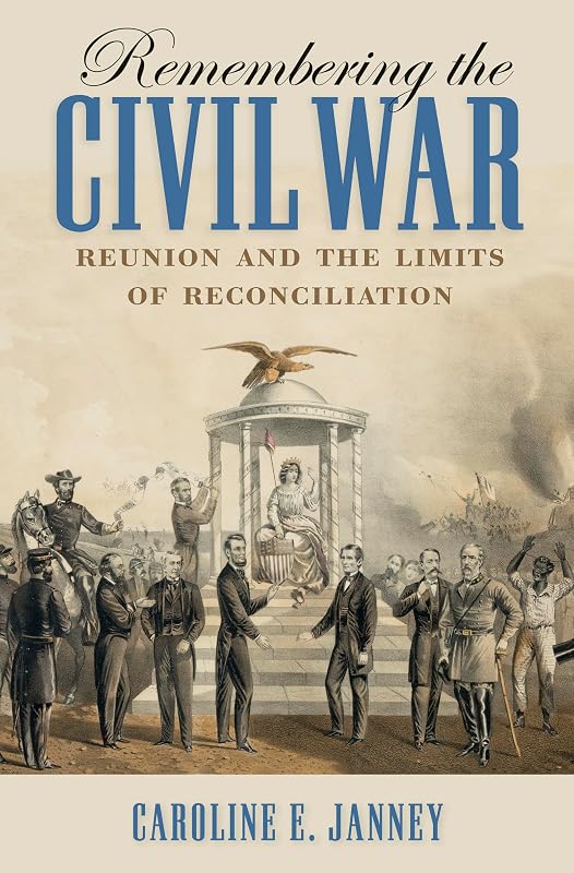 Remembering the Civil War: Reunion and the Limits of Reconciliation (Littlefield History of the Civil War Era) by Janney