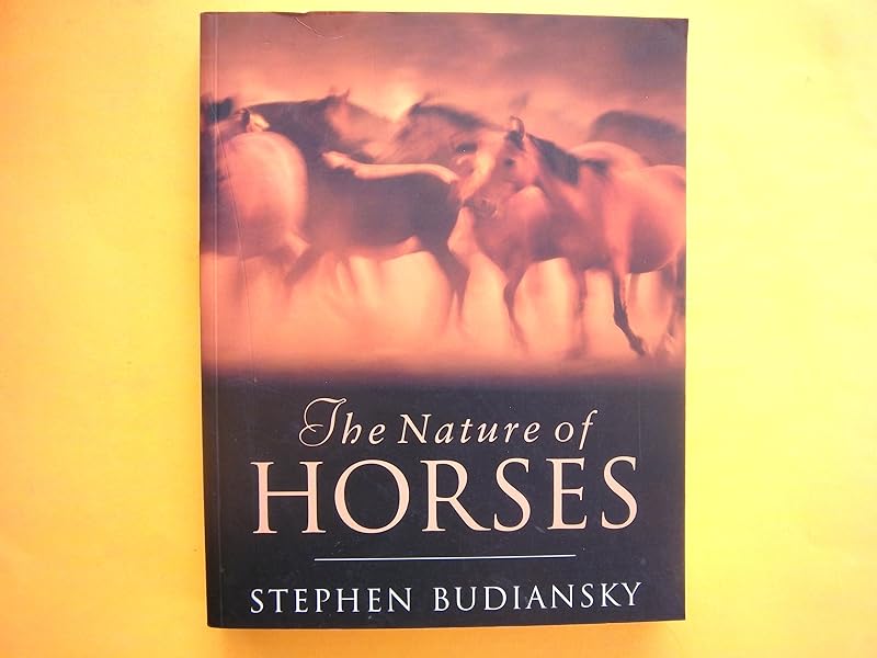 The Nature of Horses: Their Evolution, Intelligence and Behaviour by Stephen Budiansky