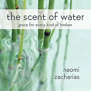The Scent of Water: Discovering What Remains by Naomi Zacharias