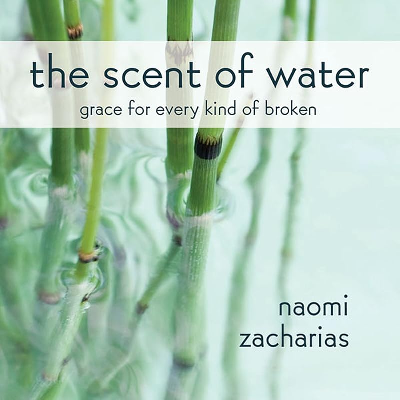 The Scent of Water: Discovering What Remains by Naomi Zacharias