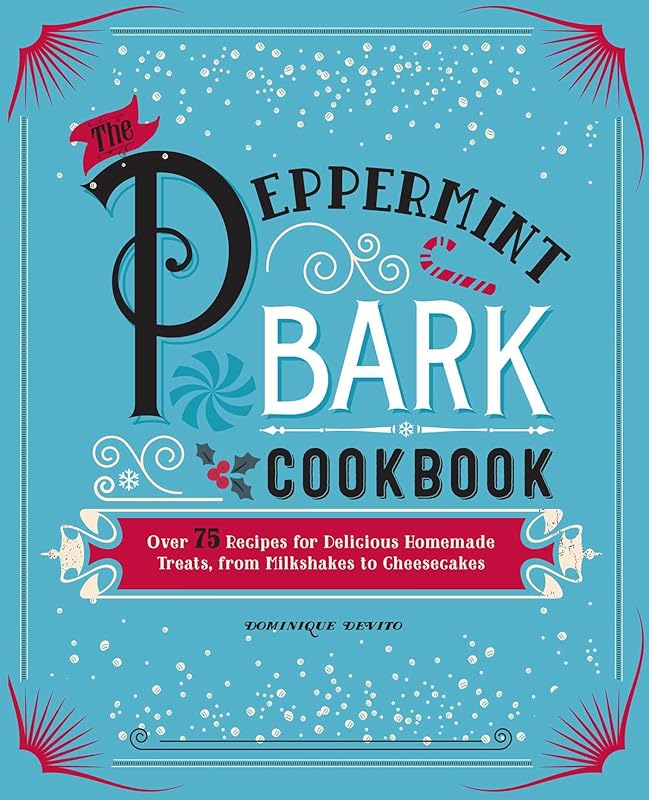 The Peppermint Bark Cookbook: Over 75 Recipes for Delicious Homemade Treats, from Milkshakes to Cheesecakes by Dominique DeVito