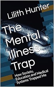 The Mental Illness Trap: How Society, Education and Medical Systems Trapped Me by Jenny Joyce