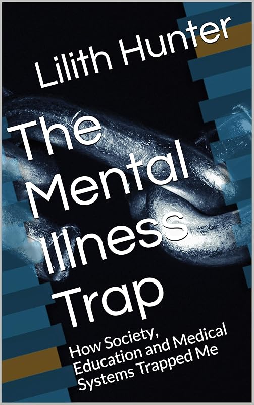 The Mental Illness Trap: How Society, Education and Medical Systems Trapped Me by Jenny Joyce