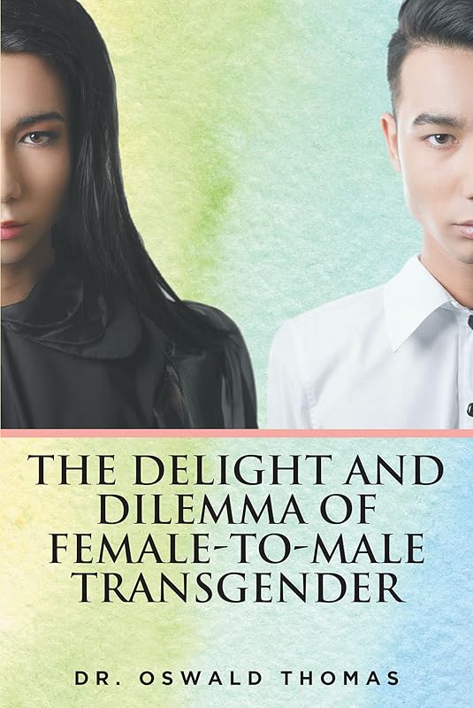The Delight And Dilemma Of Female-To-Male Transgender by Dr. Oswald Thomas
