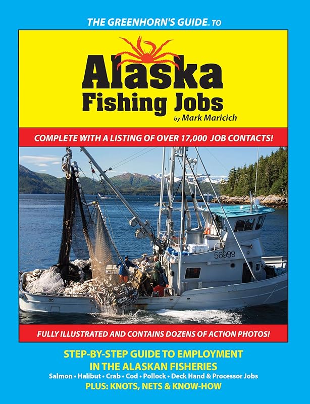 The Greenhorn's Guide to Alaska Fishing Jobs: Step-By-Step Guide to Employment in the Alaskan Fisheries - Salmon, Halibut, Crab, Cod, Pollock, Deck Hand and Processor Jobs by Mark Maricich