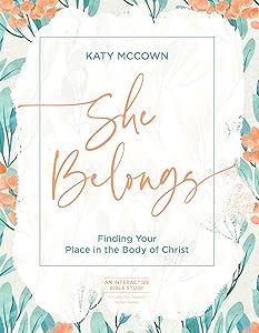 She Belongs - Includes Six-Session Video Series: Finding Your Place in the Body of Christ by Katy McCown