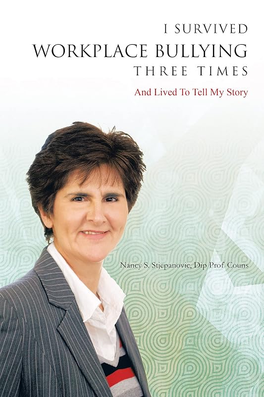 I Survived Workplace Bullying Three Times: And Lived to Tell My Story by Nancy S. Stjepanovic Dip Prof Couns