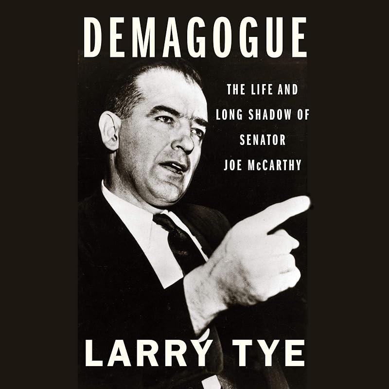 Demagogue: The Life and Long Shadow of Senator Joe McCarthy by Larry Tye