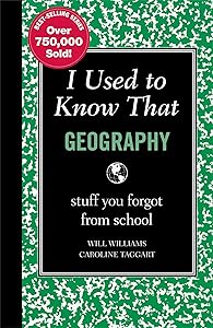 I Used to Know That: Geography: stuff you forgot from school