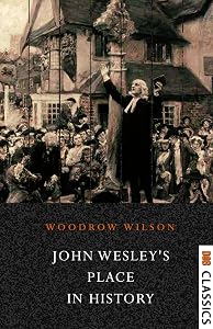 John Wesley's Place in History by Woodrow Wilson